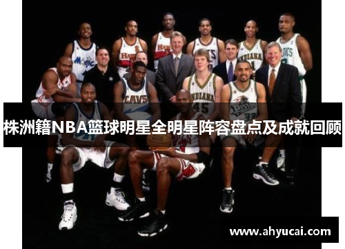 株洲籍NBA篮球明星全明星阵容盘点及成就回顾